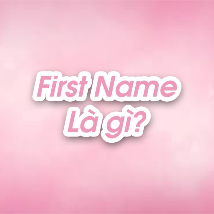 First Name là gì